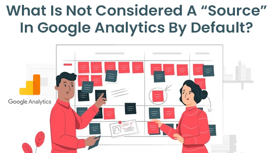What Is Not Considered A Source In Google Analytics