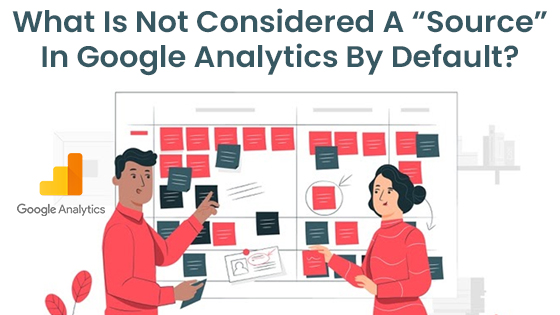 What Is Not Considered A Source In Google Analytics By Default